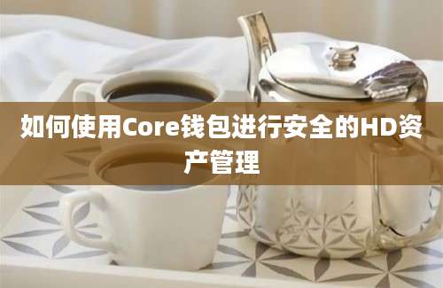 如何使用Core钱包进行安全的HD资产管理