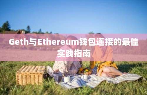 Geth与Ethereum钱包连接的最佳实践指南