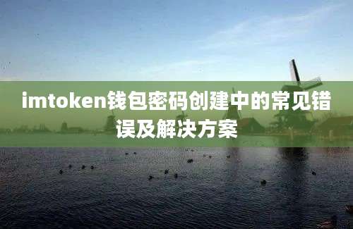 imtoken钱包密码创建中的常见错误及解决方案