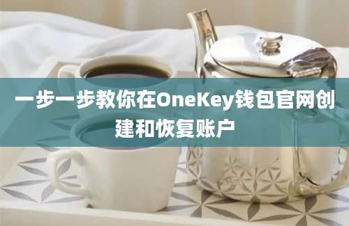 一步一步教你在OneKey钱包官网创建和恢复账户