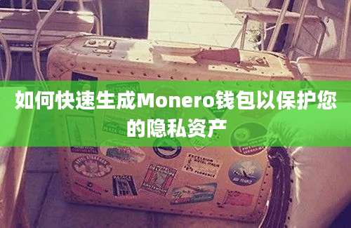 如何快速生成Monero钱包以保护您的隐私资产