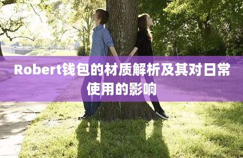 Robert钱包的材质解析及其对日常使用的影响