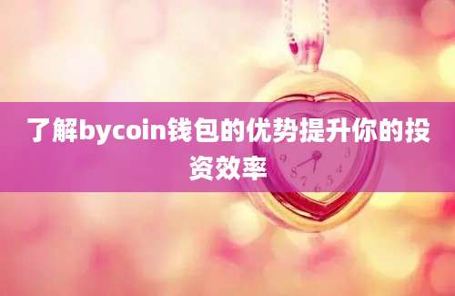 了解bycoin钱包的优势提升你的投资效率