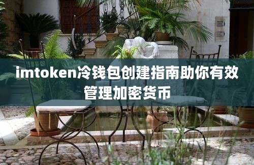 imtoken冷钱包创建指南助你有效管理加密货币