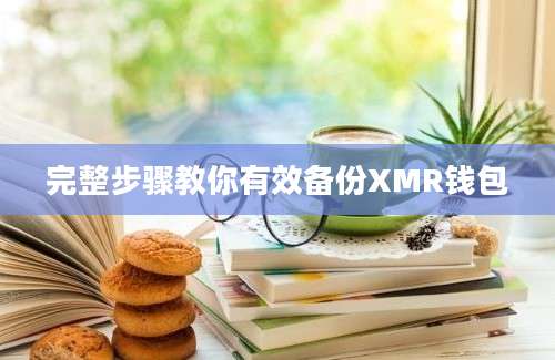 完整步骤教你有效备份XMR钱包