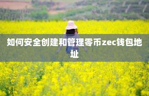 如何安全创建和管理零币zec钱包地址