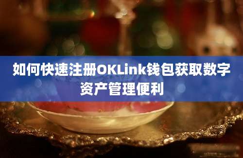 如何快速注册OKLink钱包获取数字资产管理便利