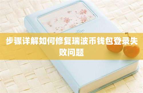 步骤详解如何修复瑞波币钱包登录失败问题