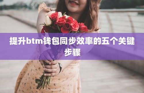 提升btm钱包同步效率的五个关键步骤