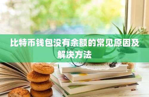 比特币钱包没有余额的常见原因及解决方法