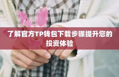 了解官方TP钱包下载步骤提升您的投资体验