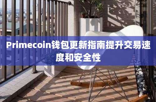 Primecoin钱包更新指南提升交易速度和安全性